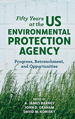 Fifty Years at the US Environmental Protection Agency: Progress, Retrenchment, and Opportunities