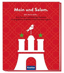 Moin und Salam: Elias Hanna Saliba - Syrer, Seemann und Hamburger Gastronom - Ein biografischer Stadtführer und kulinarisches Logbuch