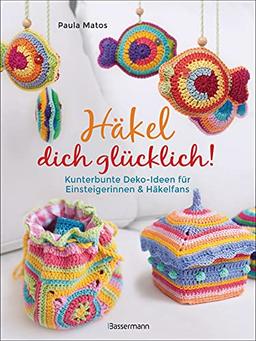 Häkel dich glücklich! Kunterbunte Deko-Ideen für Einsteigerinnen & Häkelfans: Von Handytaschen bis Grannysquares