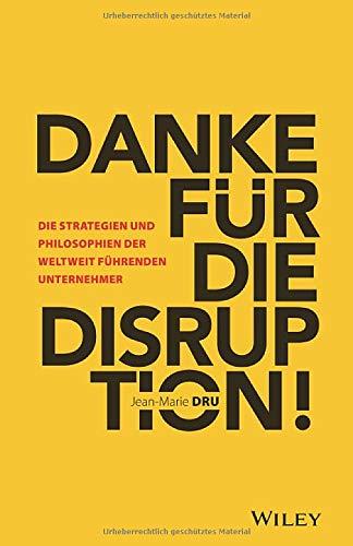 Danke für die Disruption!: Die Strategien und Philosophien der weltweit führenden Unternehmer