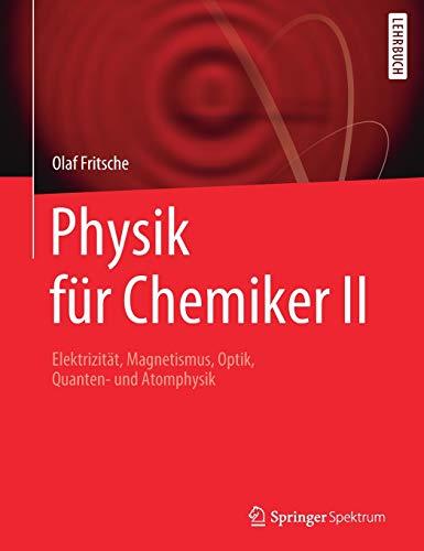 Physik für Chemiker II: Elektrizität, Magnetismus, Optik, Quanten- und Atomphysik