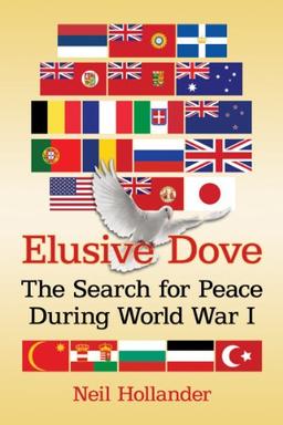 Elusive Dove: The Search for Peace During World War I