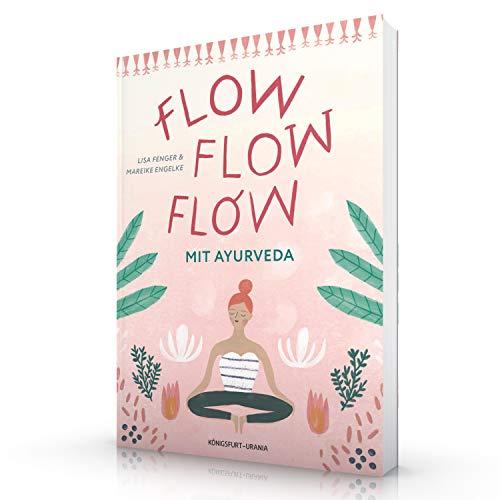 Flow flow flow mit Ayurveda: Mitten im Leben, voller Freude, lebendig und gesund