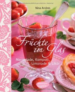 Früchte im Glas: Marmelade, Kompott, Saft, Limonade und Likör