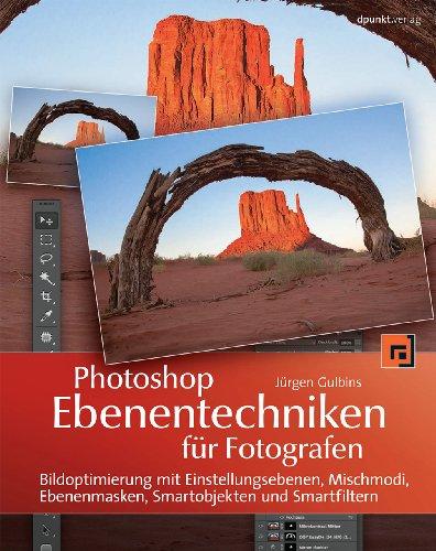 Photoshop-Ebenentechniken für Fotografen: Bildoptimierung mit Einstellungsebenen, Mischmodi, Ebenenmasken, Smartobjekten und Smartfiltern