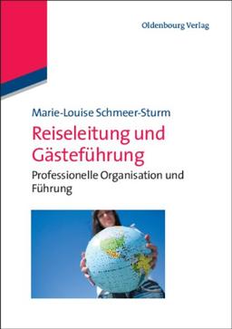 Reiseleitung und Gästeführung: Professionelle Organisation und Führung