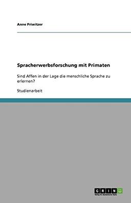 Spracherwerbsforschung mit Primaten: Sind Affen in der Lage die menschliche Sprache zu erlernen?