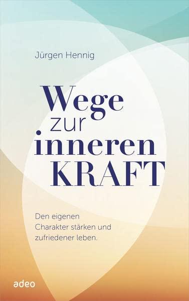 Wege zur inneren Kraft: Den eigenen Charakter stärken und zufriedener leben