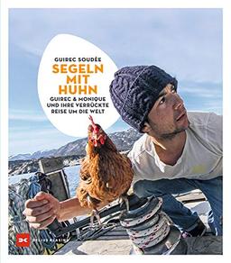 Segeln mit Huhn: Guirec und Monique und ihre verrückte Reise um die Welt