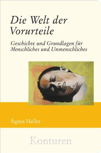 Die Welt der Vorurteile: Geschichte und Grundlagen für Menschliches und Unmenschliches