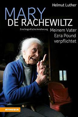 Mary de Rachewiltz – Auf der Seite meines Vaters Ezra Pound: Eine biografische Annäherung