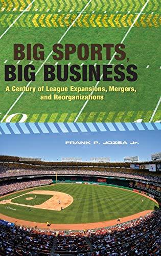 Big Sports, Big Business: A Century of League Expansions, Mergers, and Reorganizations