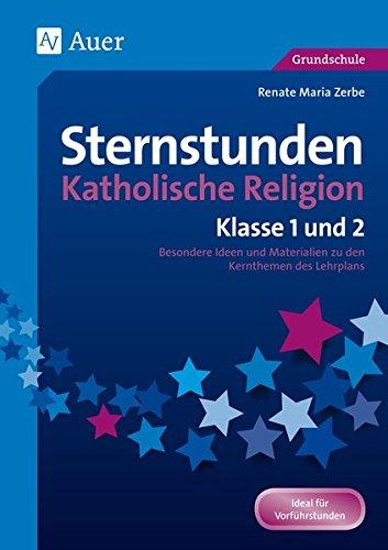 Sternstunden Katholische Religion - Klasse 1 und 2: Besondere Ideen und Materialien zu den Kernthemen des Lehrplans (Sternstunden Grundschule)