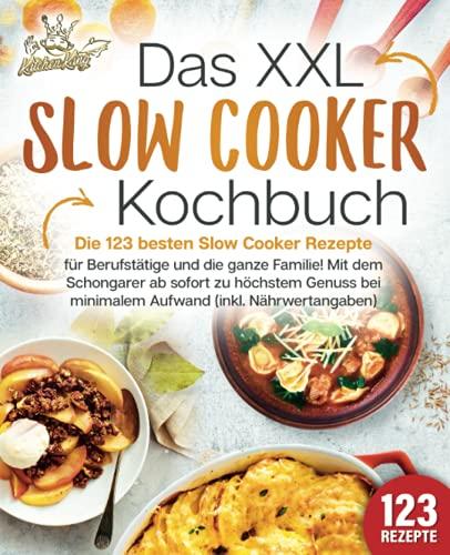 Das XXL Slow Cooker Kochbuch: Die 123 besten Slow Cooker Rezepte für Berufstätige und die ganze Familie! Mit dem Schongarer ab sofort zu höchstem Genuss bei minimalem Aufwand (inkl. Nährwertangaben)