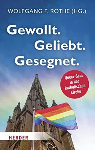 Gewollt. Geliebt. Gesegnet.: Queer-Sein in der katholischen Kirche