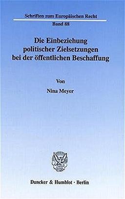 Die Einbeziehung politischer Zielsetzungen bei der öffentlichen Beschaffung. Zur Zulässigkeit der Verwendung sogenannter "beschaffungsfremder ... (Schriften zum Europäischen Recht; EuR 88)