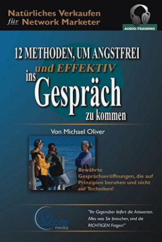 12 Methoden, um angstfrei und effektiv ins Gespräch zu kommen - Audiotraining: Natürliches Verkaufen für Network Marketer