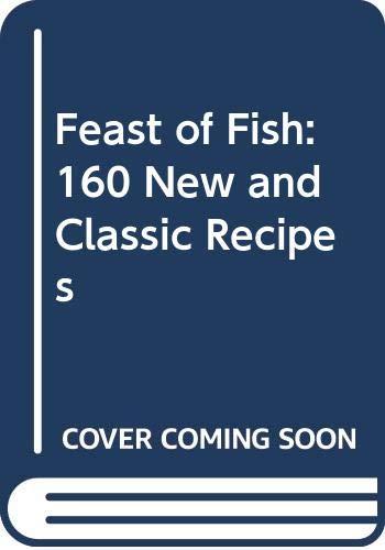 Feast of Fish: 160 New and Classic Recipes