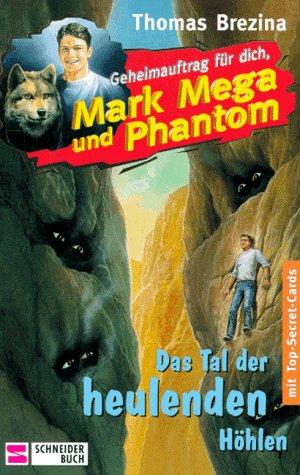 Das Tal der heulenden Höhlen. Geheimauftrag für dich, Mark Mega und Phantom 02. ( Ab 10 J.)