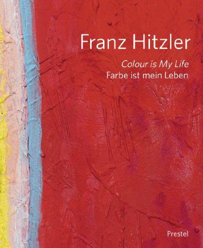 Franz Hitzler: Colour is my Life - Farbe ist mein Leben