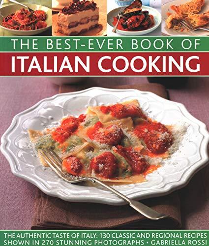 Best-Ever Book of Italian Cooking: The Authentic Taste of Italy: 130 Classic and Regional Recipes Shown in 270 Stunning Photographs