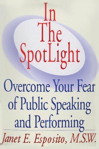 In The SpotLight: Overcome Your Fear of Public Speaking and Performing