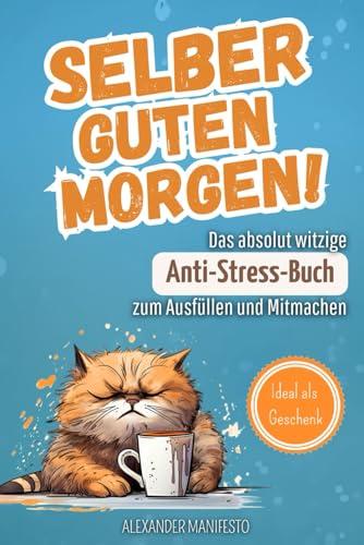 Selber Guten Morgen!: Das absolut witzige Anti-Stress-Buch zum Ausfüllen und Mitmachen. Ein Ich-hasse-euch-alle-Buch zum Reinschreiben. Inkl. Unnützes Wissen und Witze