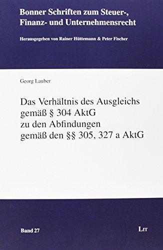 Das Verhältnis des Ausgleichs gemäß § 304 AktG zu den Abfindungen gemäß den §§ 305, 327 a AktG