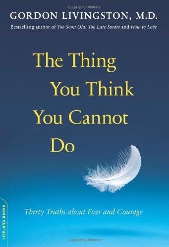 The Thing You Think You Cannot Do: Thirty Truths about Fear and Courage