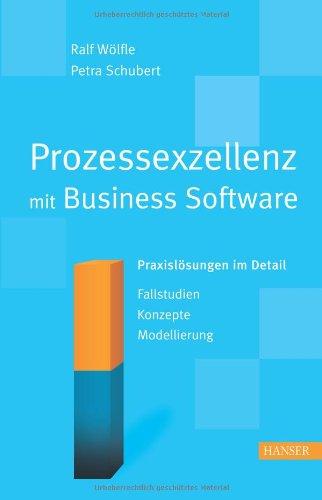 Prozessexzellenz mit Business Software: Praxislösungen im Detail. Fallstudien - Konzepte - Modellierung