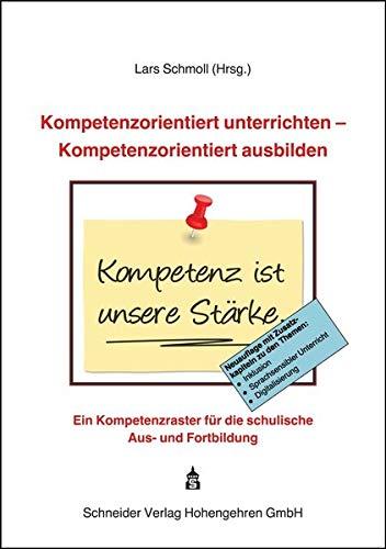 Kompetenzorientiert unterrichten - Kompetenzorientiert ausbilden: Ein Kompetenzraster für die schulische Aus- und Fortbildung