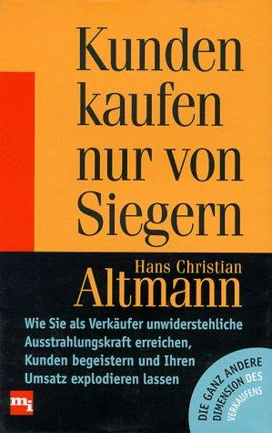 Kunden kaufen nur von Siegern. Wie Sie als Verkäufer unwiderstehliche Ausstrahlungskraft erreichen, Kunden begeistern und Ihren Umsatz explodieren lassen