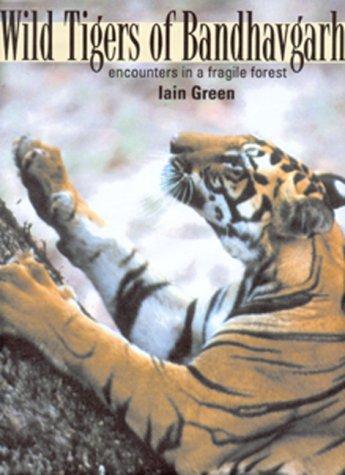 Wild Tigers of Bandhavgarh: Encounters in a Fragile Forest