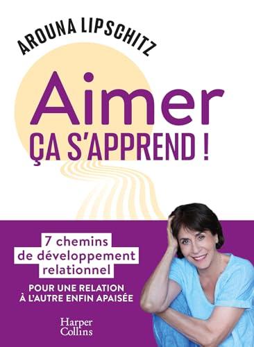 Aimer ça s'apprend ! : 7 chemins de développement relationnel pour une relation à l'autre enfin apaisée