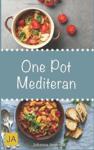 One Pot Mediteran: Leckere und einfach mediterane Gerichte aus einem Topf