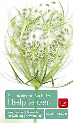 Das praktische Buch der Heilpflanzen: Kennzeichen, Heilwirkung, Anwendung, Brauchtum