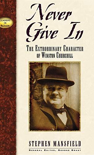 Never Give In: The Extraordinary Character of Winston Churchill (Leaders in Action Series)