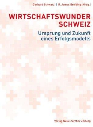 Wirtschaftswunder Schweiz: Ursprung und Zukunft eines Erfolgsmodells