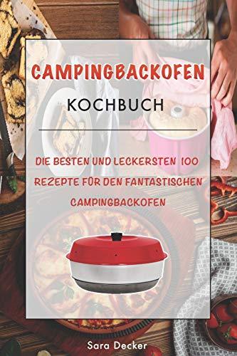 Campingbackofen Kochbuch: Die besten und leckersten 100 Rezepte für den fantastischen Campingbackofen – Das große abwechslungsreiche Camping Kochbuch für die Outdoor Küche