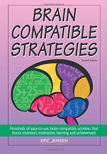 Brain-Compatible Strategies: Hundreds of Easy-To-Use, Brain-Compatible Activities That Boost Attention, Motivation, Learning and Achievement