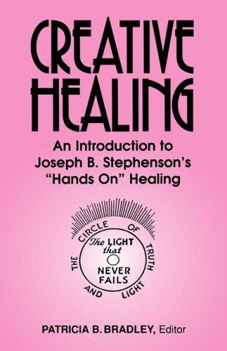 Creative Healing: N Introduction to Joseph B. Stephenson's "Hands On" Healing