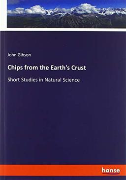 Chips from the Earth's Crust: Short Studies in Natural Science