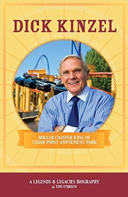 Dick Kinzel: Roller Coaster King of Cedar Point Amusement Park (Legends & Legacies, Band 1)