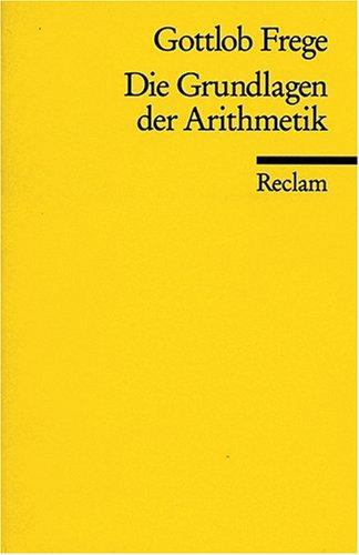 Die Grundlagen der Arithmetik: Eine logisch mathematische Untersuchung über den Begriff der Zahl