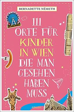 111 Orte für Kinder in Wien, die man gesehen haben muss: Reiseführer