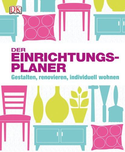 Der Einrichtungsplaner: Gestalten, renovieren, individuell wohnen