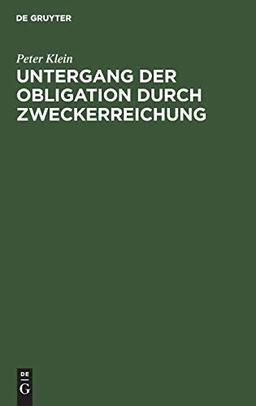 Untergang der Obligation durch Zweckerreichung: Eine Untersuchung auf dem Gebiete des deutschen bürgerlichen Rechts