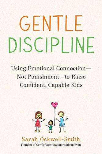 Gentle Discipline: Using Emotional Connection--Not Punishment--to Raise Confident, Capable Kids