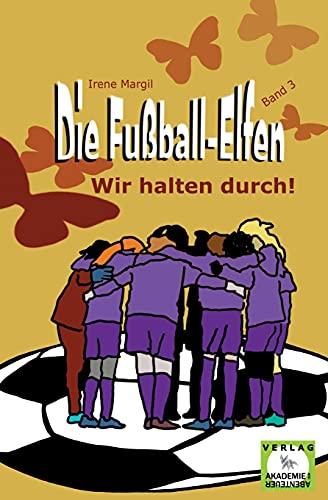 Die Fußball-Elfen, Band 3 - Wir halten durch!: Hicke-hacke, Zicke-zacke! Wir fliegen immer vor und schießen unser Tor! (Die Fußball-Elfen: Die tollste Mädchenmannschaft der Welt)