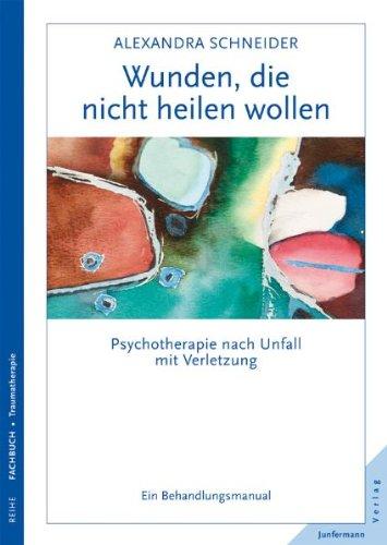 Wunden, die nicht heilen wollen: Psychotherapie nach Unfall mit Verletzung. Ein Behandlungsmanual